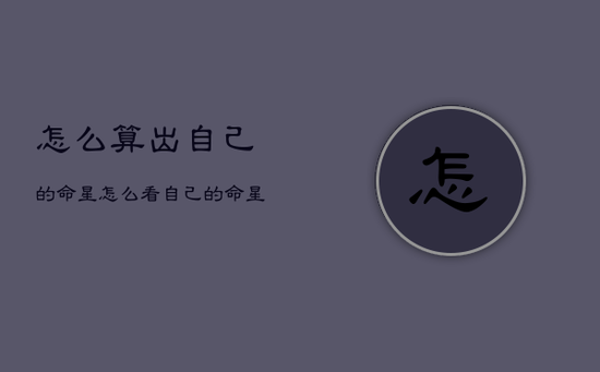 怎么算出自己的命星，怎么看自己的命星