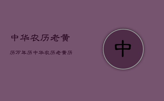 中华农历老黄历万年历，中华农历老黄历万年历带罗盘