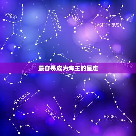 最容易成为海王的星座 最容易成为海王的星座