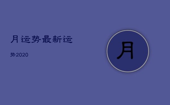 月运势最新，运势2020