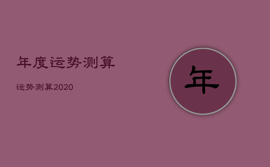 年度运势测算，运势测算2020
