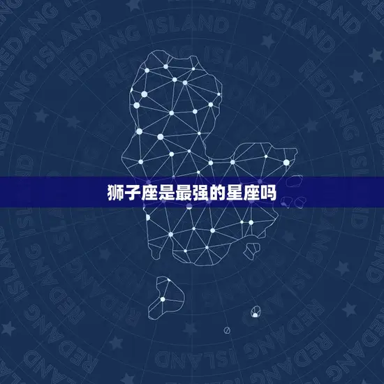 狮子座是最强的星座吗