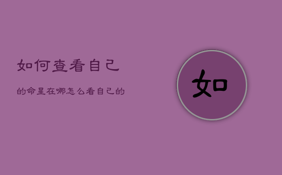 如何查看自己的命星在哪，怎么看自己的命星