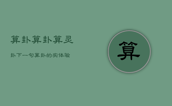 算卦算卦算灵卦下一句，算卦的实体验