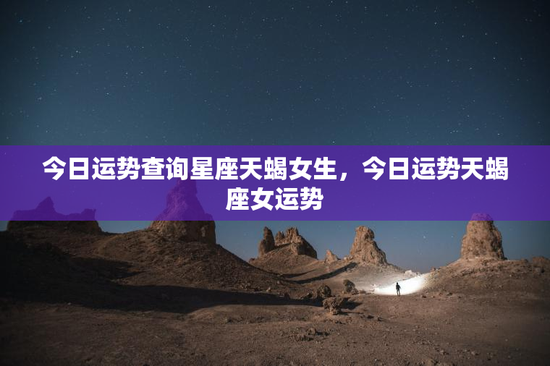 今日运势查询星座天蝎女生，今日运势天蝎座女运势
