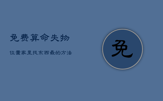 免费算命失物位置，家里找东西最的方法