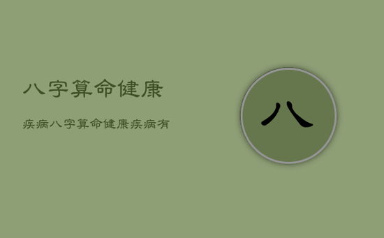 八字算命健康疾病，八字算命健康疾病有哪些