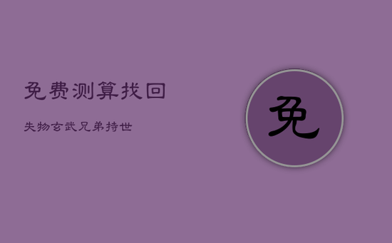 免费测算找回失物玄武兄弟持世