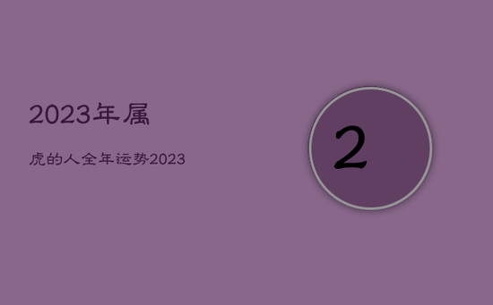 2023年属虎的人全年运势，2023年生肖属虎的运势