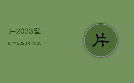 片2023壁纸车,2023年壁纸 片2023壁纸车,2023年壁纸