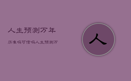 人生预测万年历准吗可信吗，人生预测万年历山西出版社
