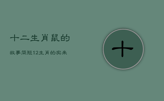 十二生肖鼠的故事简短,12生肖的
实来历故事 十二生肖鼠的故事简短,12生肖的
实来历故事