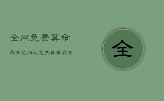 全网免费算命最准的网站，免费算命很准的网站