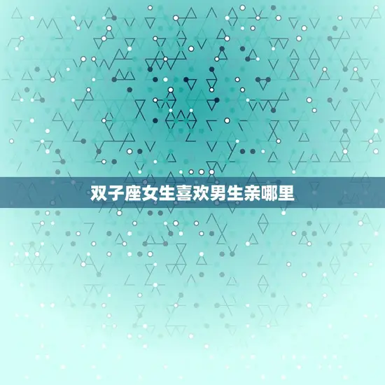 双子座女生喜欢男生亲哪里