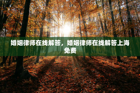 婚姻律师在线解答，婚姻律师在线解答上海免费
