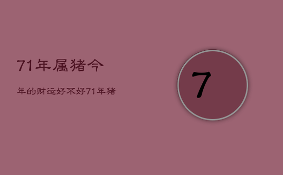71年属猪今年的财运好不好，71年猪的财运今年怎么样