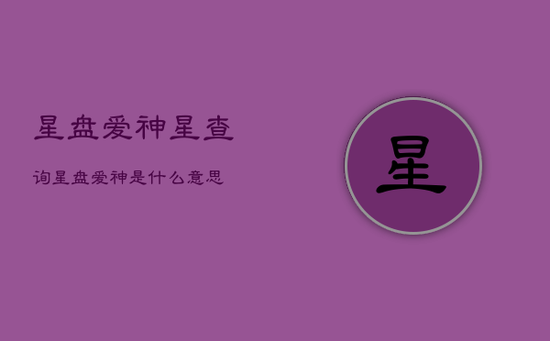 星盘爱神星查询，星盘爱神是什么意思