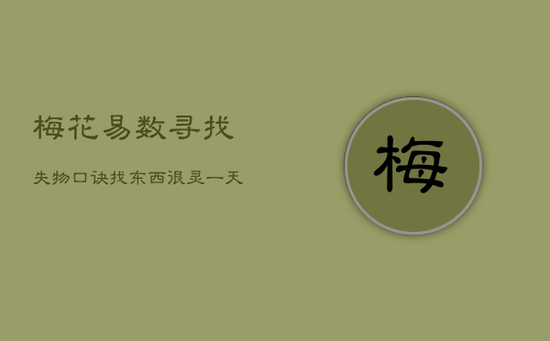梅花易数寻找失物口诀，找东西很灵一天就能找到