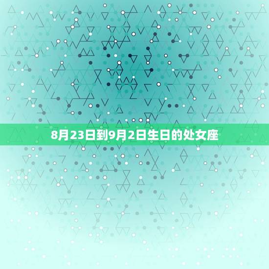 8月23日到9月2日生日的处女座