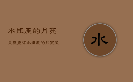 水瓶座的月亮星座查询，水瓶座的月亮星座查询器