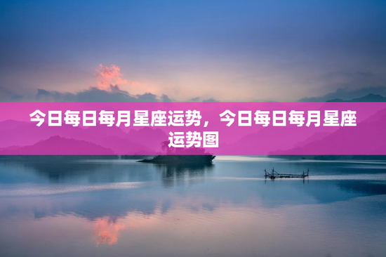 今日每日每月星座运势，今日每日每月星座运势图