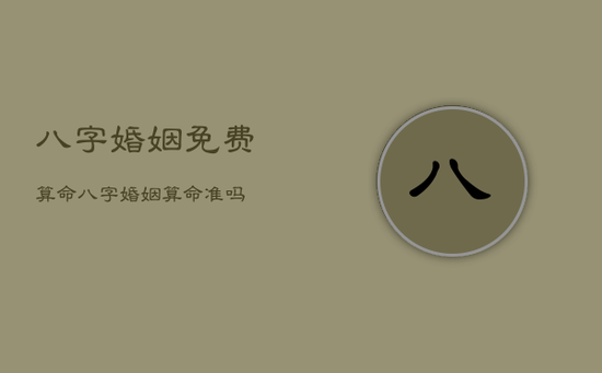 八字婚姻免费算命，八字婚姻算命准吗