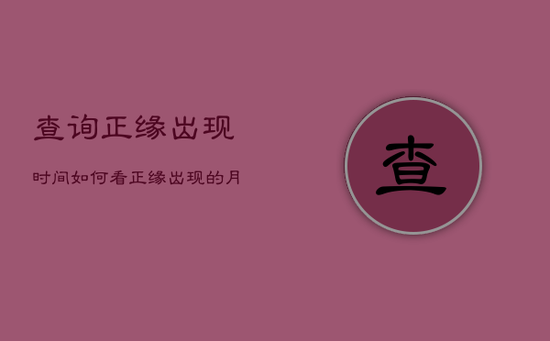 查询正缘出现时间，如何看正缘出现的月份