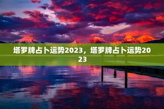 塔罗牌占卜运势2023，塔罗牌占卜运势2023