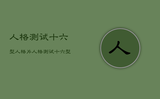 人格测试十六型人格片，人格测试十六型人格准吗