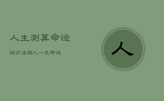 人生测算命运的方法，测人一生命运