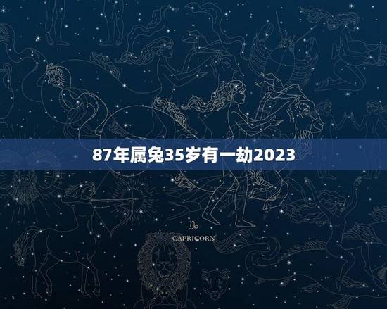 87年属兔35岁有一劫2023(如何化解一劫带来的厄运)