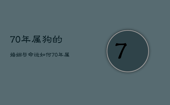 70年属狗的婚姻与命运如何，70年属狗的婚姻与命运如何呢