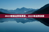 2023婚姻运势免费算，2023年运势测算