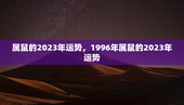 属鼠的2023年运势，1996年属鼠的2023年运势