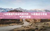 74年属虎今年运气好不好，74年属虎今年运气好不好呢