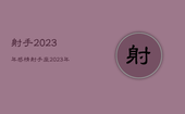 射手2023年感情，射手座2023年