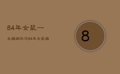 84年女鼠一生婚姻状况，84年女鼠婚姻幸福吗