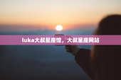 luka大叔星座馆，大叔星座网站