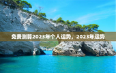 免费测算2023年个人运势，2023年运势