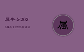 属牛女2023，属牛女2023年婚姻