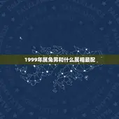 1999年属兔男和什么属相最配(配对星座介绍)