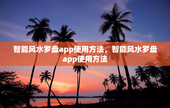 智能风水罗盘app使用方法，智能风水罗盘app使用方法