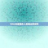 1992年属猴的人婚姻运势如何(介绍婚姻路上小心波折)