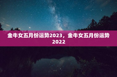 金牛女五月份运势2023，金牛女五月份运势2022