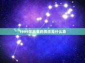 1999年出生的男孩是什么命(解读1999年出生男性的命运)