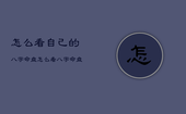 怎么看自己的八字命盘，怎么看八字命盘好不好