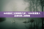 86年属虎二次婚姻在几岁，1980年属猴人正缘在第二段婚姻