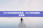 2023年财运最旺的星座，2023年财运最旺的星座