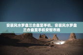 安装风水罗盘三合盘至手机，安装风水罗盘三合盘至手机安智市场