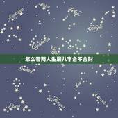 怎么看两人生辰八字合不合财(解读八字介绍财运契合)